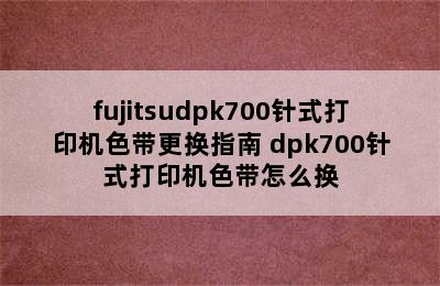 fujitsudpk700针式打印机色带更换指南 dpk700针式打印机色带怎么换